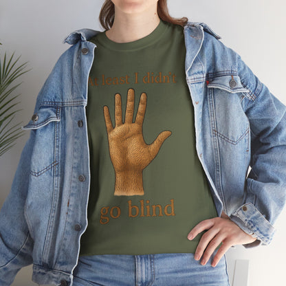At Least I Didn’t Go Blind hand graphic T-Shirt | Humorous Statement Tee