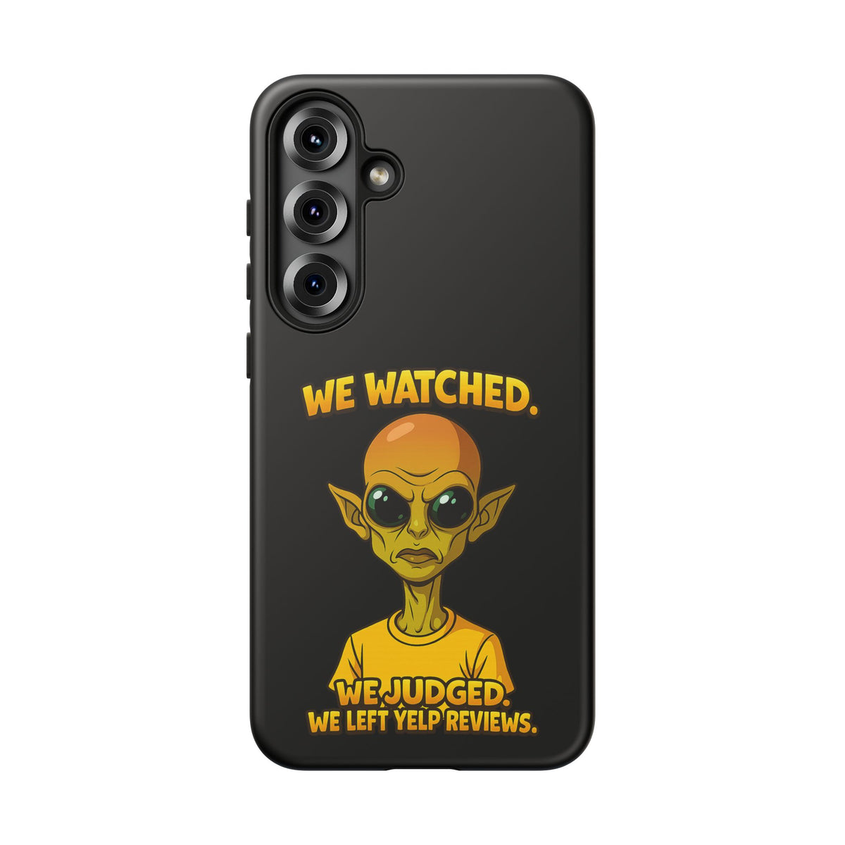 Phone Case — Funny Alien Design: "We Watched. We Judged. We Left Yelp Reviews."
