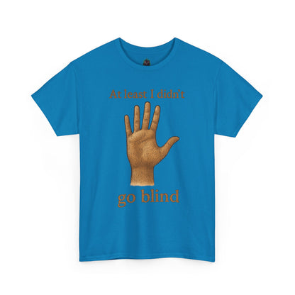 At Least I Didn’t Go Blind T-Shirt | Hand Illustration, Humorous Phrase