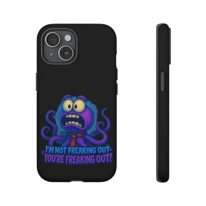 Phone Case — Funny Octopus Design "I'm Not Freaking Out, You're Freaking Out"