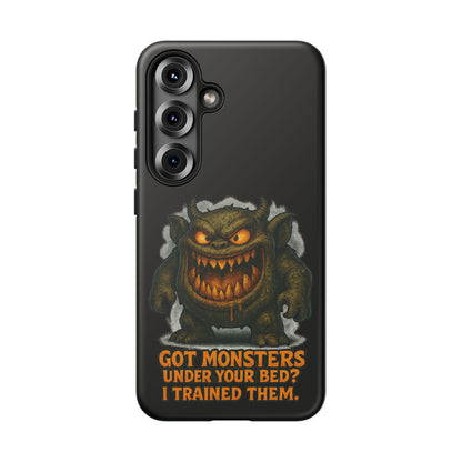 Phone Case — "Got Monsters Under Your Bed? I Trained Them." Funny Monster Protective Cover