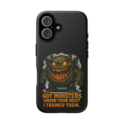 Phone Case — "Got Monsters Under Your Bed? I Trained Them." Funny Monster Protective Cover