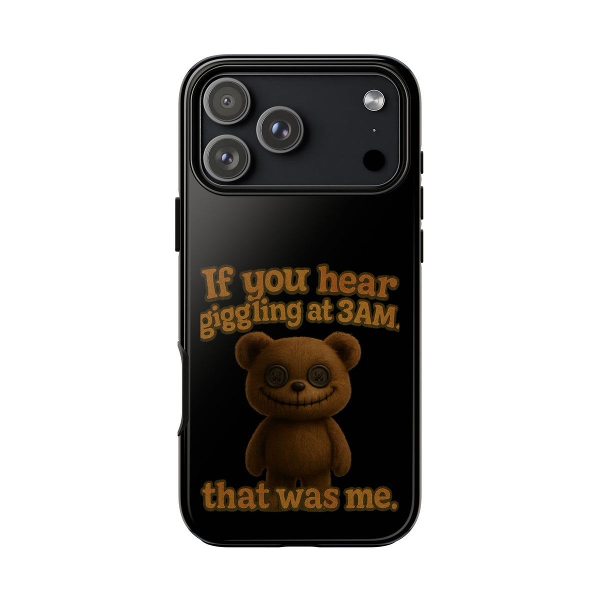 Phone Case — Creepy Teddy Design: "If you hear giggling at 3AM, that was me."