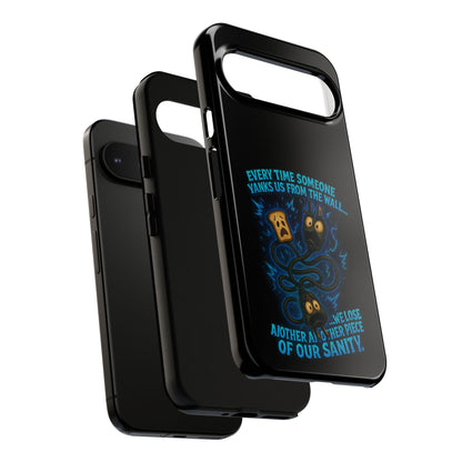 Phone Case — 'Every Time Someone Yanks Us From the Wall... We Lose Another Piece of Our Sanity' Blue Monster Design