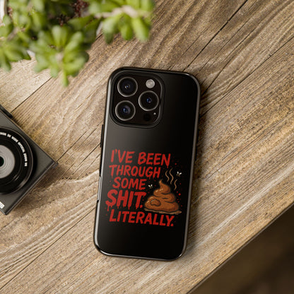 Phone Case — "I've Been Through Some Shit. Literally." Humorous Resilient Tough Case