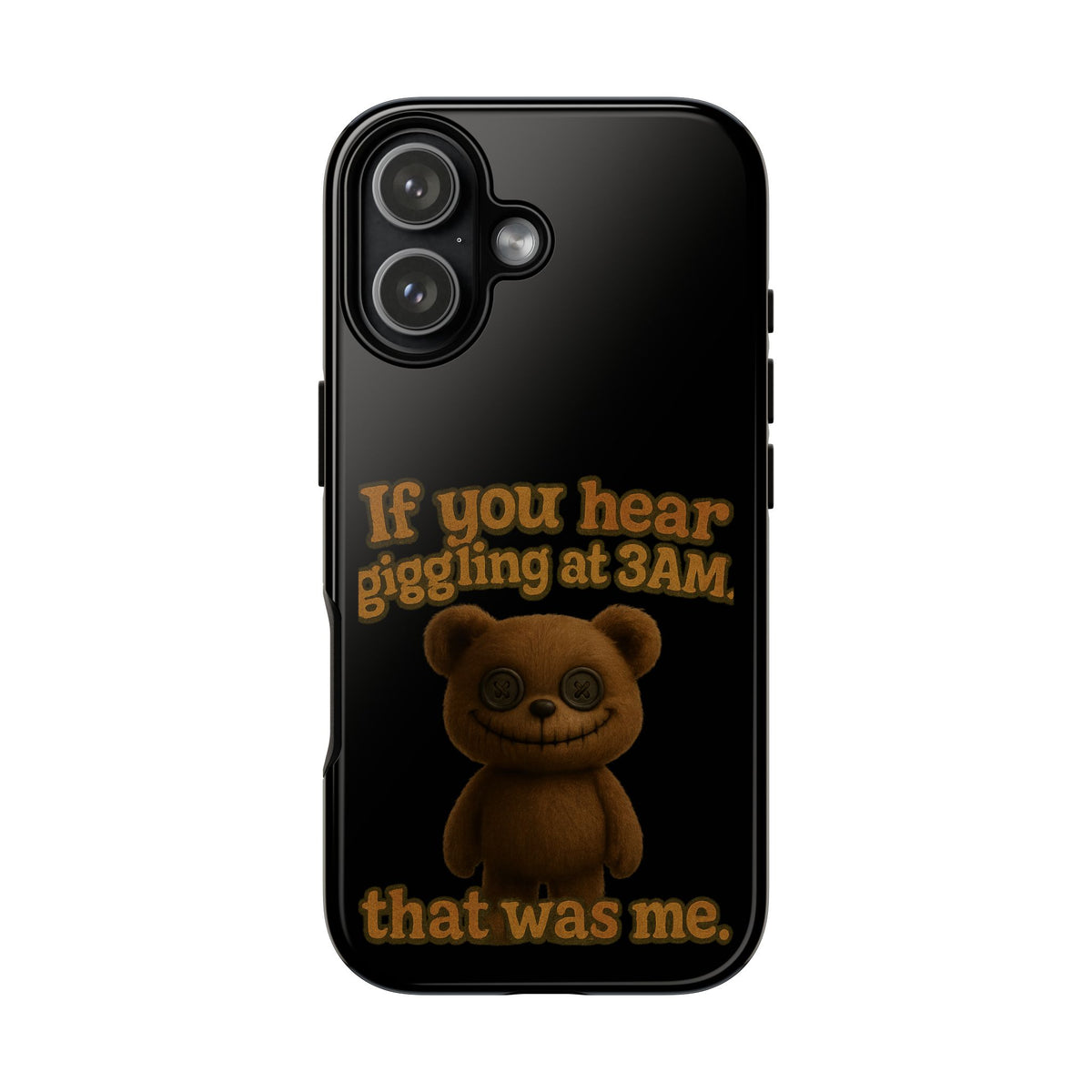Phone Case — Creepy Teddy Design: "If you hear giggling at 3AM, that was me."