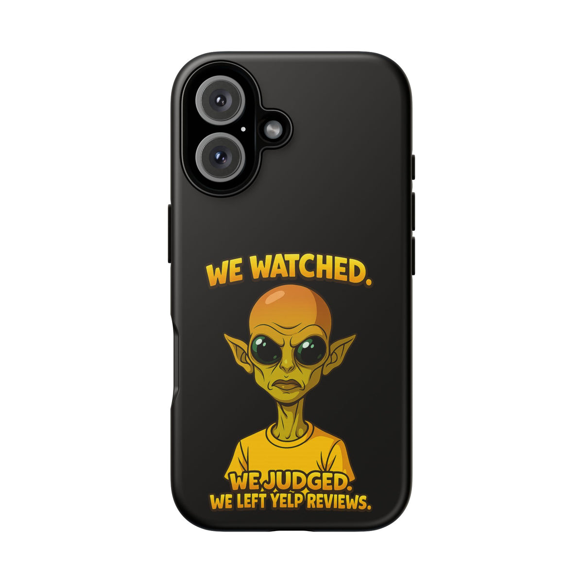 Phone Case — Funny Alien Design: "We Watched. We Judged. We Left Yelp Reviews."