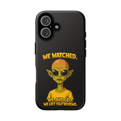 Phone Case — Funny Alien Design: "We Watched. We Judged. We Left Yelp Reviews."